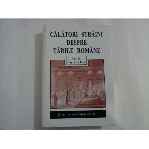 CALATORI STRAINI DESPRE TARILE ROMANE - vol. X - partea a 2a CALATORI STRAINI DESPRE TARILE ROMANE - vol. X - partea a 2a